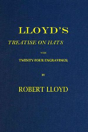 [Gutenberg 56103] • Lloyd's Treatise on Hats / With Twenty-Four Engravings; Containing Novel Delineations / of His Various Shapes, Shewing the Manner in Which They / Should Be Worn...